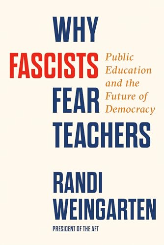 Why Fascists Fear Teachers by Randi Weingarten