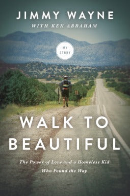 Walk to Beautiful: The Power of Love and a Homeless Kid Who Found the Way by Jimmy Wayne