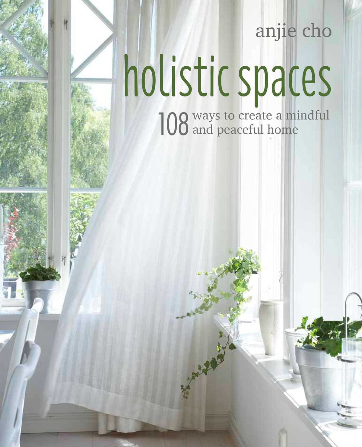 Holistic Spaces: 108 ways to create a mindful and peaceful home by Anjie Cho