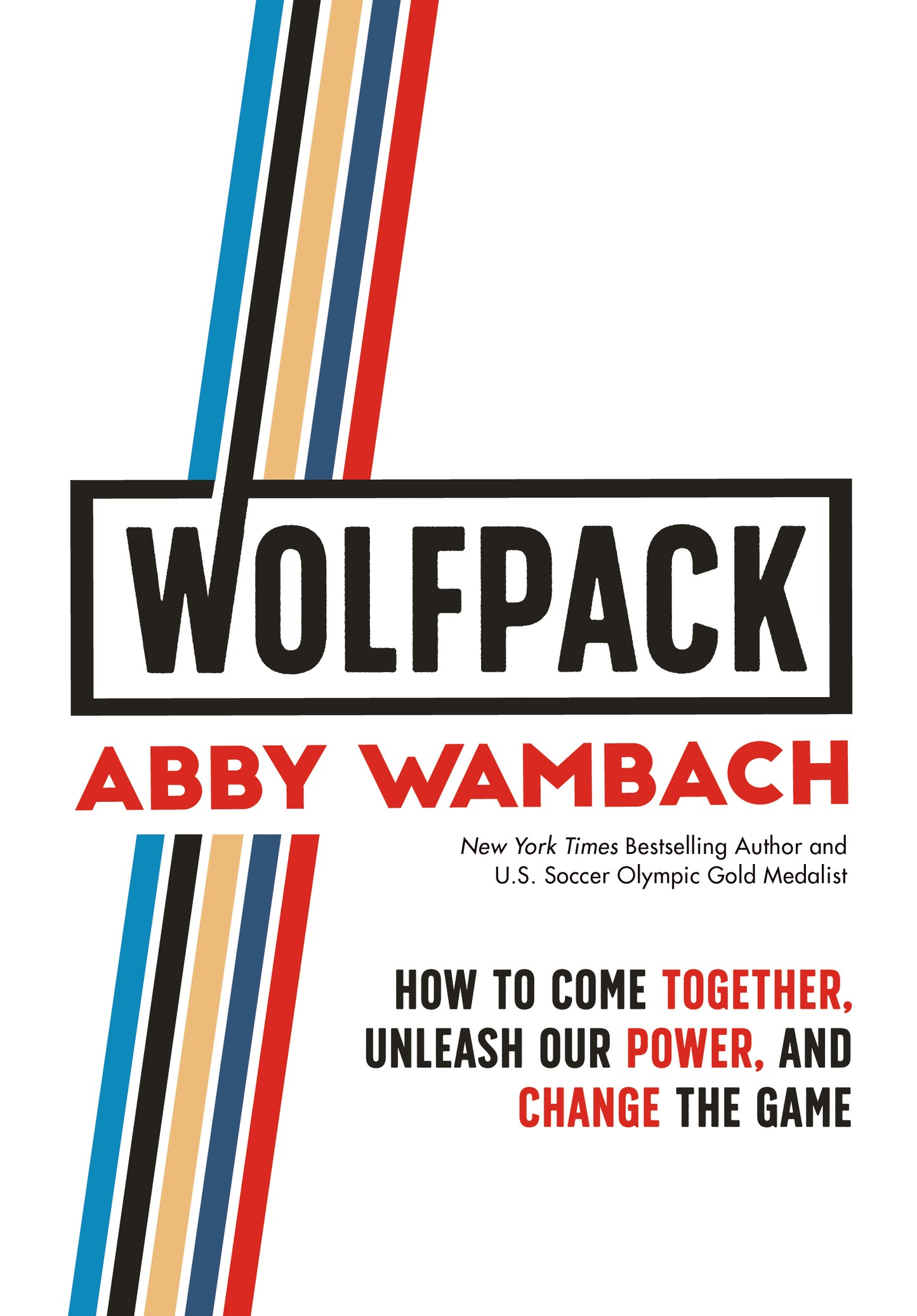 WOLFPACK: How to Come Together, Unleash Our Power, and Change the Game by Abby Wambach
