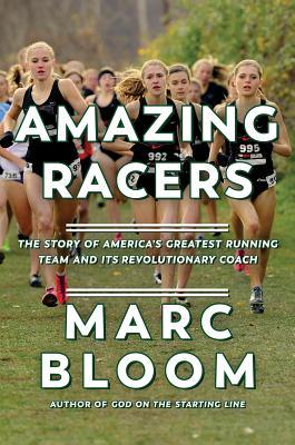 Amazing Racers: The Story of America's Greatest Running Team and its Revolutionary Coach by Marc Bloom