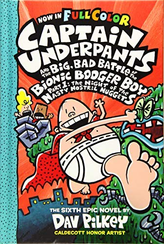 Captain Underpants and the Big, Bad Battle of the Bionic Booger Boy, Part 1: The Night of the Nasty Nostril Nuggets: Color Edition by Dav Pilkey