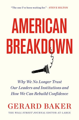 American Breakdown: Why We No Longer Trust Our Leaders and Institutions and How We Can Rebuild Confidence by Gerard Baker