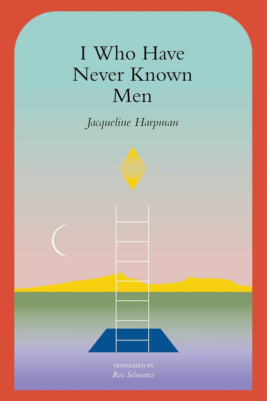 I Who Have Never Known Men by Jacqueline Harpman