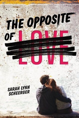 The Opposite of Love by Sarah Lynn Scheerger