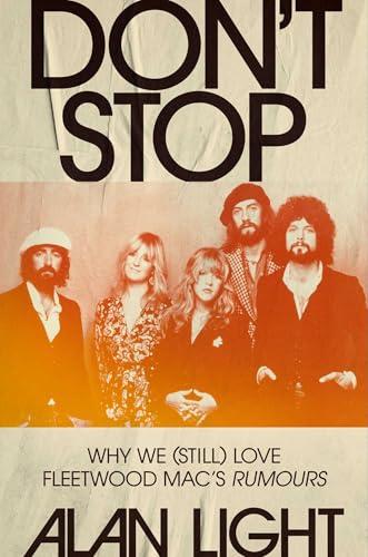Don't Stop: Why We (Still) Love Fleetwood Mac's Rumours by Alan Light
