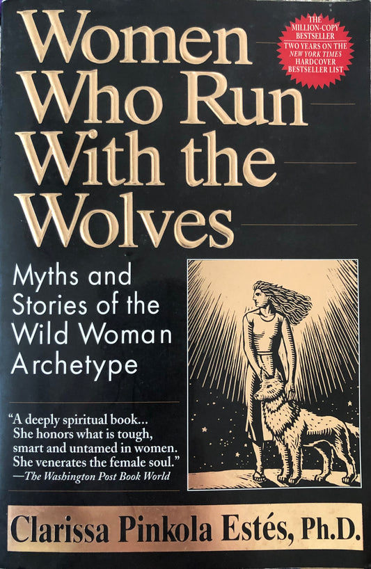 Women Who Run With the Wolves by Clarissa Pinkola Estes, Ph.D.