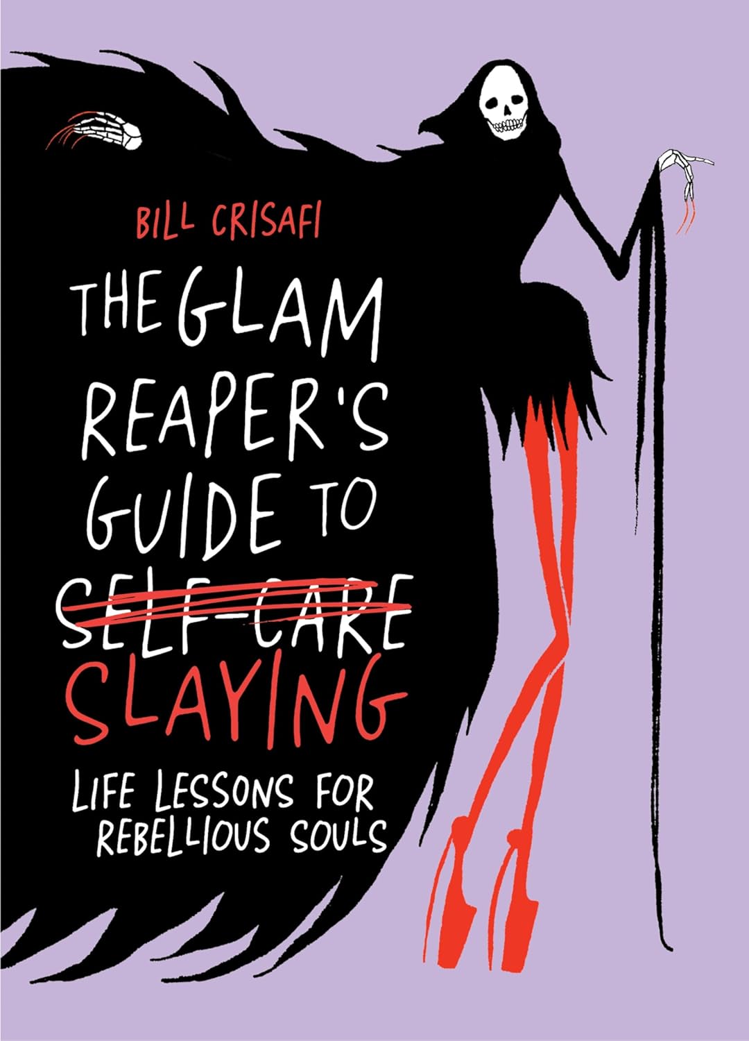 The Glam Reaper’s Guide to Slaying: Life Lessons for Rebellious Souls by Bill Crisafi