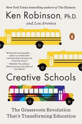 Creative Schools: The Grassroots Revolution That's Transforming Education by Ken Robinson