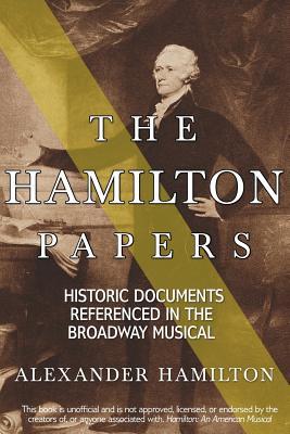 The Hamilton Papers: Historic Documents Referenced in the Broadway Musical by Alexander Hamilton