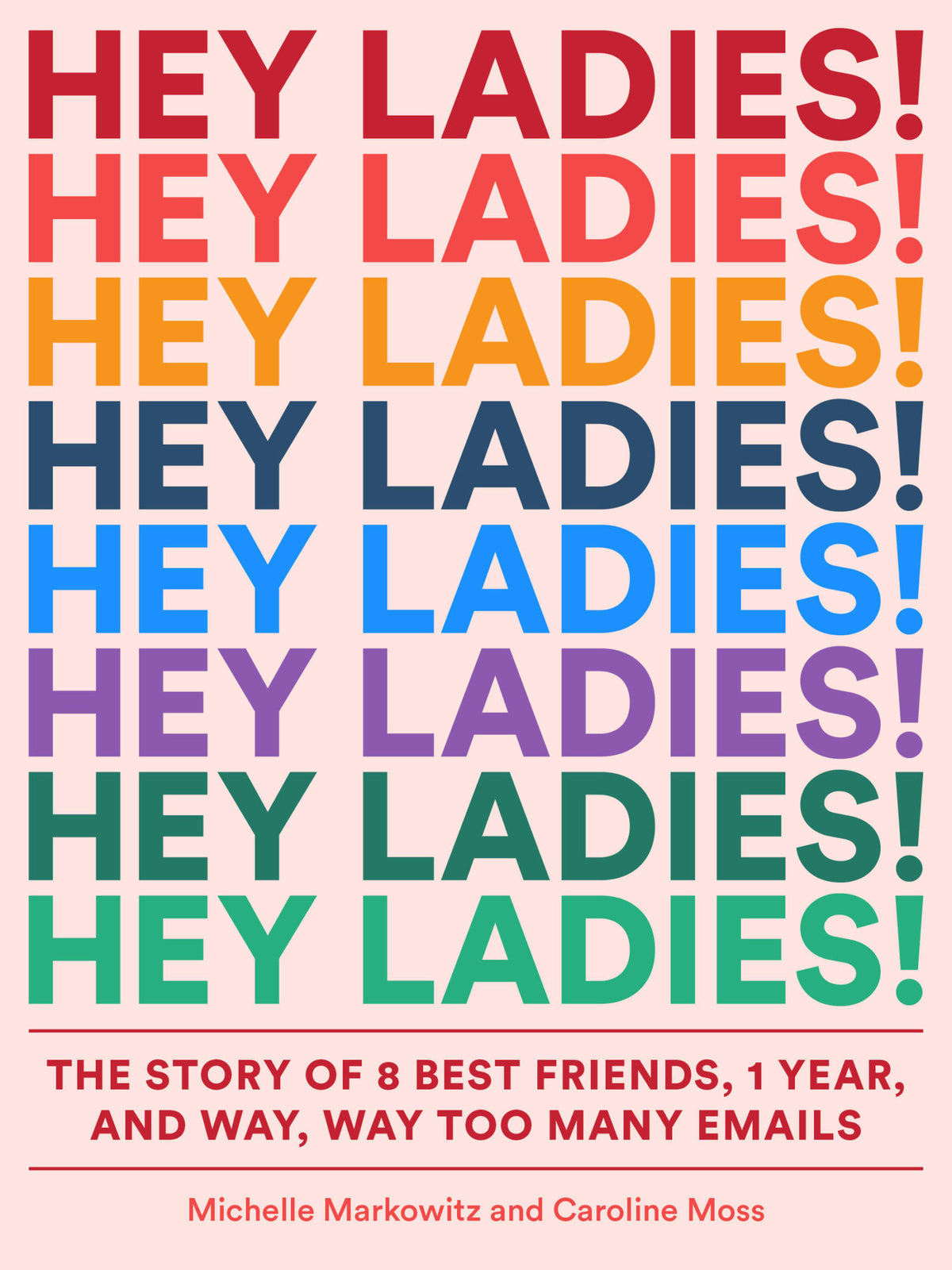 Hey Ladies!: The Story of 8 Best Friends, 1 Year, and Way, Way Too Many Emails By Michelle Markowitz