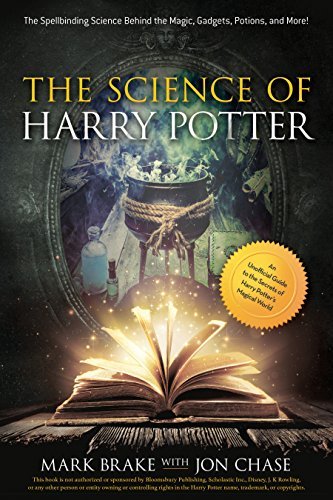 The Science of Harry Potter: The Spellbinding Science Behind the Magic, Gadgets, Potions, and More! by Mark Brake
