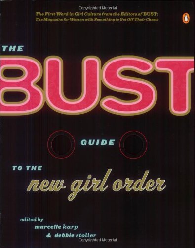 The Bust Guide to the New Girl Order by Marcelle Karp