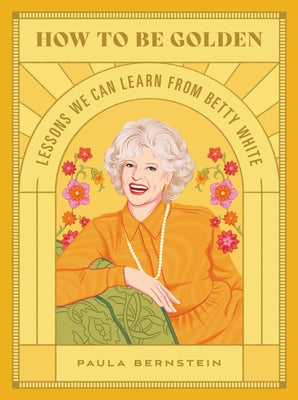 How to be Golden: Lessons We Can Learn from Betty White by Paula Bernstein