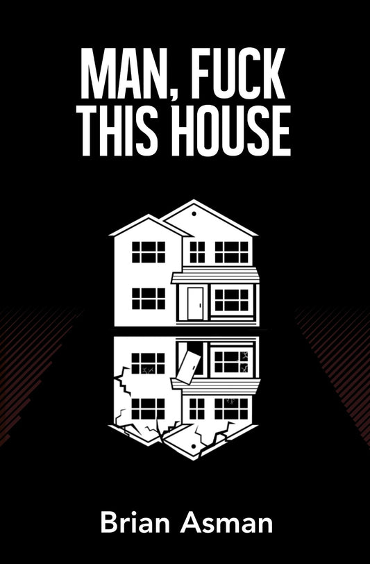 Man, Fuck This House by Brian Asman