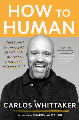 How to Human: Three Ways to Share Life Beyond What Distracts, Divides, and Disconnects Us by Carlos Whitakker