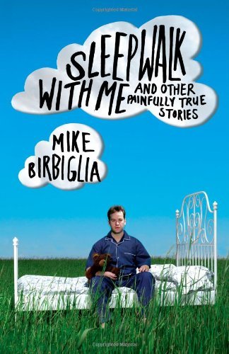 Sleepwalk With Me and Other Painfully True Stories by Mike Birbiglia