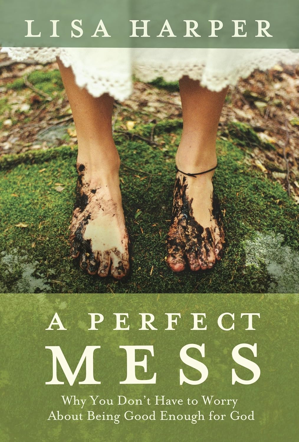 A Perfect Mess: Why You Don't Have to Worry About Being Good Enough for God by Lisa Harper