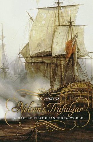 Nelson's Trafalgar: The Battle That Changed the World by Roy A. Adkins